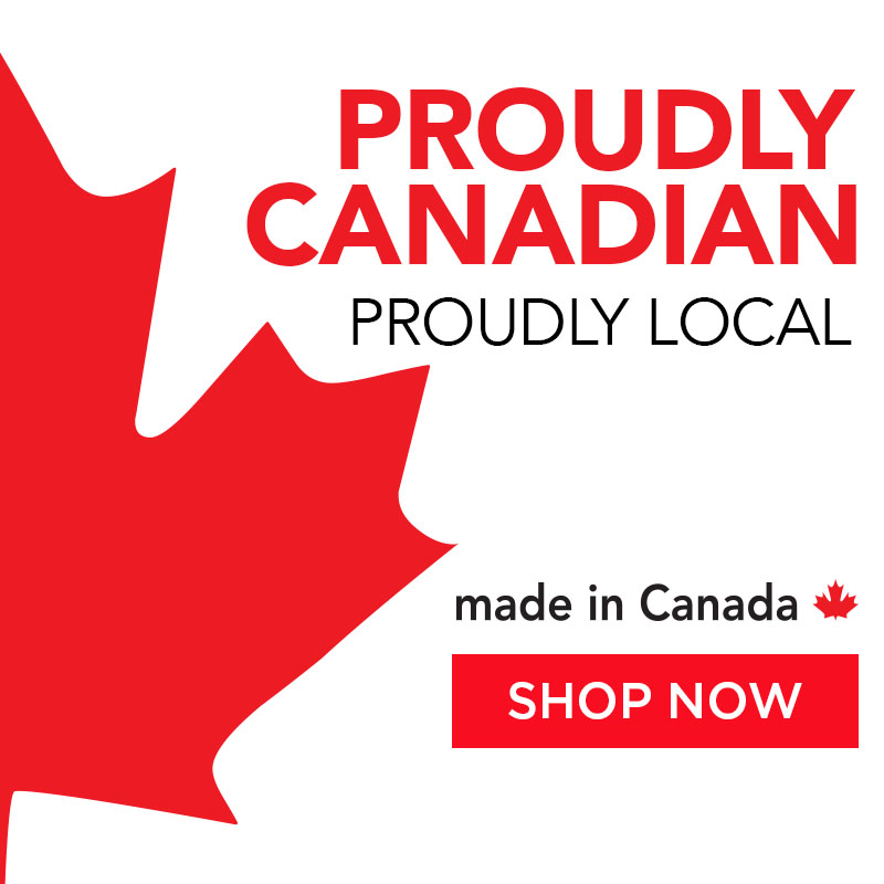 Proudly Canadian. Proudly Local. Made In Canada. Shop Now
