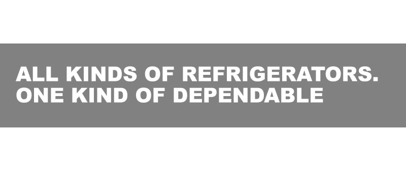 All kinds of refrigerators. One kind of dependable