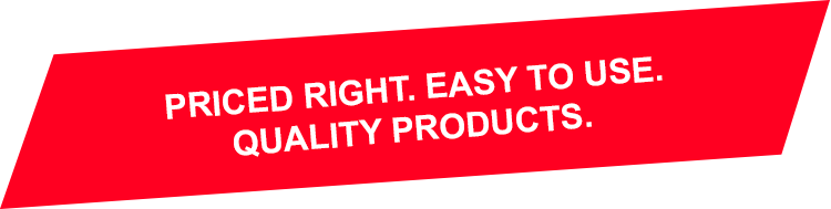 Priced Right. Easy to Use. Quality Products.