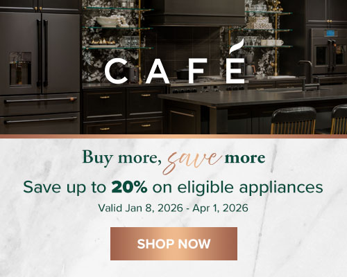 Cafe Buy More, Save More. Save up to 20% on eligible appliances. Valid Jan 8, 2026 - April 1, 2026 - Shop Now