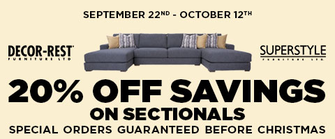 20% Off Savings on Decor-Rest & Superstyle Furniture LTD Sectionals. Special orders guaranteed before Christmas. September 22nd - October 12th.