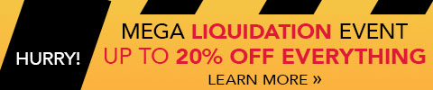 MEGA LIQUIDATION EVENT - HURRY! UP TO 20% OFF EVERYTHING - LEARN MORE
