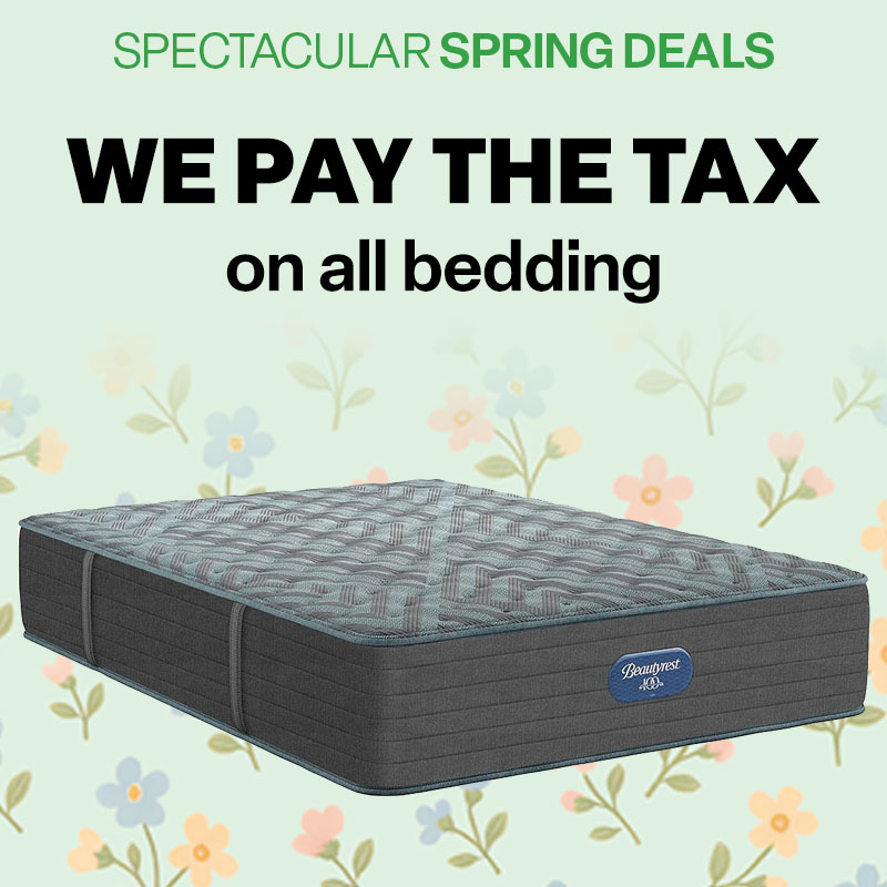 SPECTACULAR SPRING DEALS. WE PAY THE TAX on all bedding