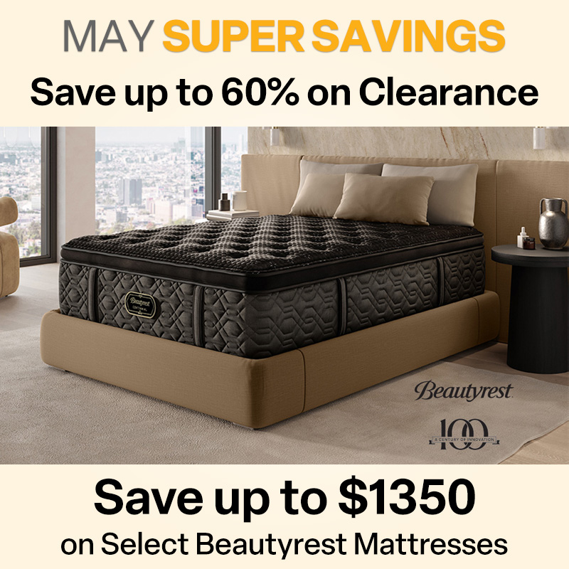 MAY SUPER SAVINGS! Save up to 60% on Clearance Save up to $1350 on Select Beautyrest Mattresses