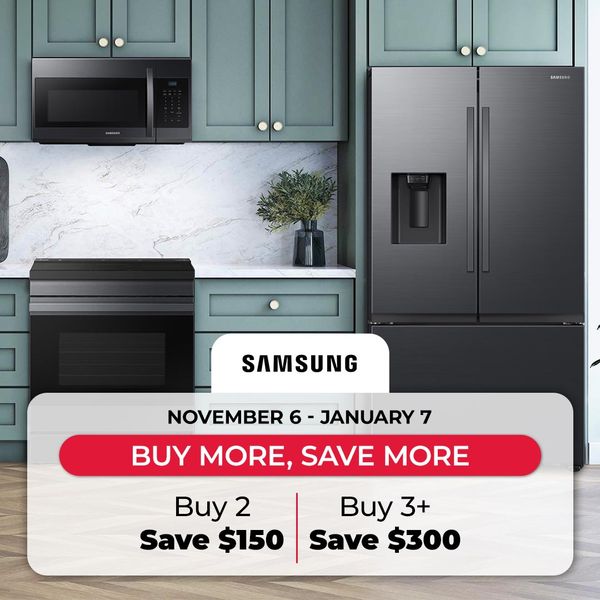 Samsung appliances buy more save more. november 6 - january 7. buy 2 save $150, buy 3+ save $300