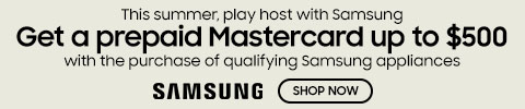 This summer, play host with Samsung. Get a prepaid Mastercard up to $500 with the purchase of qualifying Samsung appliances - Shop Now
