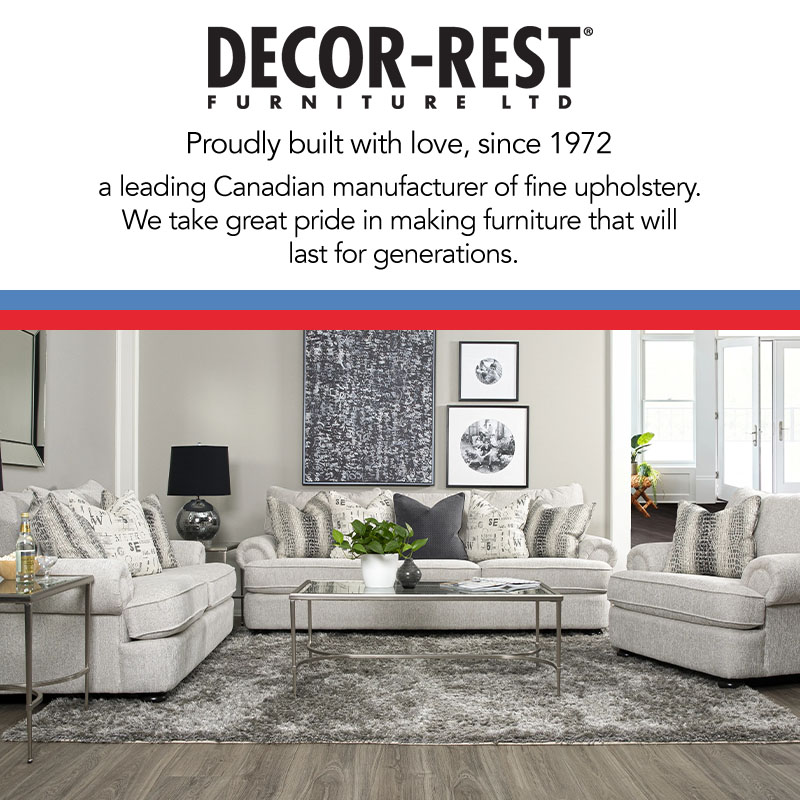 Decor-Rest PROUDLY BUILT WITH LOVE, SINCE 1972 a leading Canadian manufacturer of fine upholstery. We take great pride in making furniture that will last for generations.