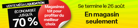 VENTE MÉGA LIQUIDATION! ÉCONOMISEZ JUSQU'À 70 %! Magasinez tôt pour profiter du mollour choix. Des rabais sur une foule d'articles en liquidation! Se termine le 26 août. En magasin seulement