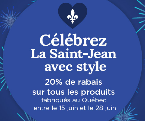Célébrez La Saint-Jean avec style! 20% de rabais sur tous les produits fabriqués au Québec entre le 15 juin et le 28 juin.
