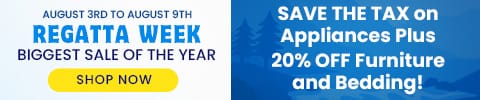 Regatta Week. SAVE THE TAX on Appliances Plus AUGUST 3RD TO AUGUST 9TH BIGGEST SALE OF THE YEAR 20% OFF Furniture and Bedding!
