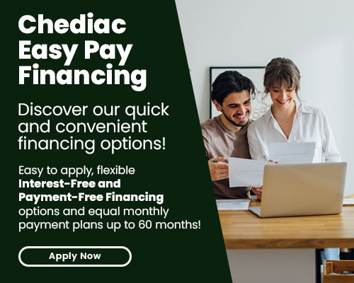 Chediac Easy Pay Financing. Easy to apply, flexible Interest-Free Financing options and equal monthly payment plans up to 60 monts! - Apply Now