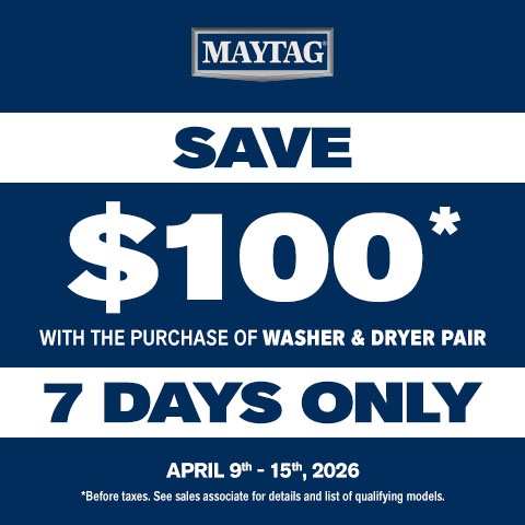 Maytag Save $100* with the purchase of washer & dryer pair. 7 Days Only. April 9th - 15th, 2026. *Before taxes. See sales associate for details and list of qualifying models.