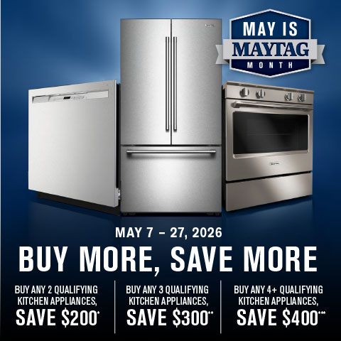 May is Maytag Month. May 7 - 27, 2026. Buy More, Save More. Buy any up to 4+ more qualifying Maytag kitchen appliances, save up to $400***.