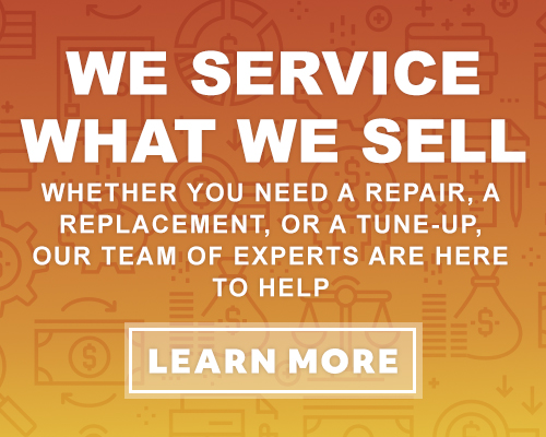 We Service What We Sell. Whether you need a repair, a replacement, or a tune-up, our team of experts are here to help. - Learn More