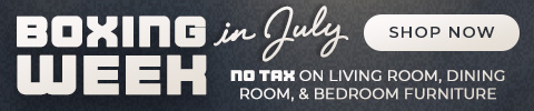 Boxing Week in July - NO TAX ON LIVING ROOM FURNITURE - NO TAX ON DINING ROOM FURNITURE - NO TAX ON BEDROOM FURNITURE - SHOP CLEARANCE
