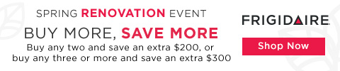 Frigidaire Spring Renovation Event. Buy More, Save More Buy any two and save an extra $200, or buy any three or more and save an extra $300 - Shop Now