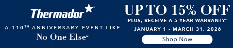 Thermador A 110TH ANNIVERSARY EVENT LIKE No One Else™ UP TO 15% OFF PLUS, RECEIVE A 5 YEAR WARRANTY* JANUARY 1 - MARCH 31, 2026