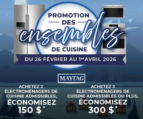 maytag promotion des ensembles de cuisine. DU 26 FÉVRIER A U 1er AVRIL 2026. ACHETEZ 2 ÉLECTROMÉNAGERS DE CUISINE ADMISSIBLES ÉCONOMISEZ 150 $* ACHETEZ 3 ÉLECTROMÉNAGERS DE CUISINE ADMISSIBLES OU PLUS, ÉCONOMISEZ 300 $*