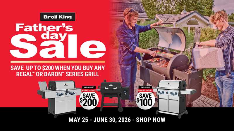 Broil King - Father's Day Sale. Save up to $200 when you buy any Regal or Baron series Grill. May 25 - June 30, 2026.