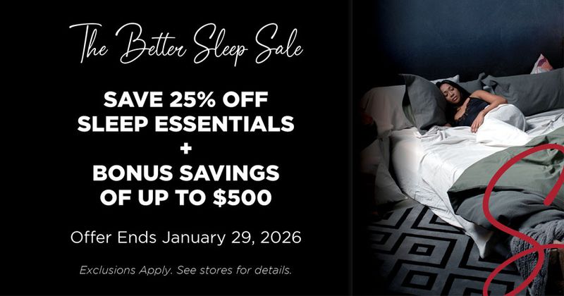 the better sleep sale. save 25% off sleep essentials + Bonus Savings up to $500. ends january 29