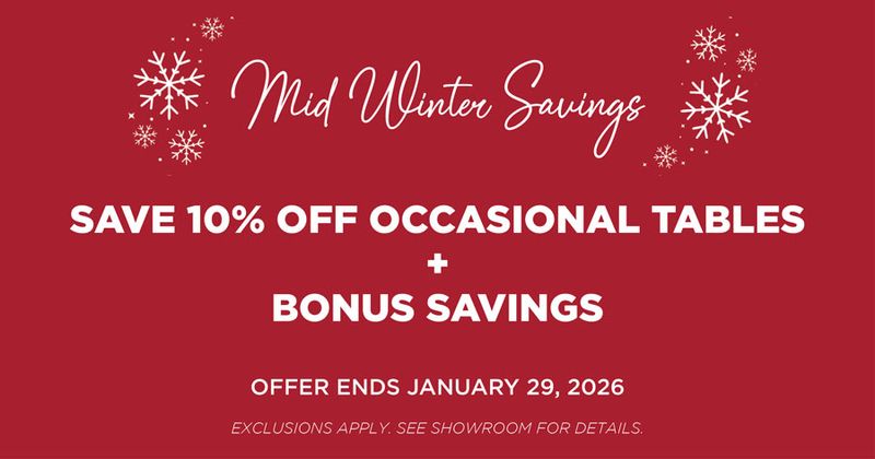 mid winter savings. save 10% off occational tables + Bonus Savings. ends january 29