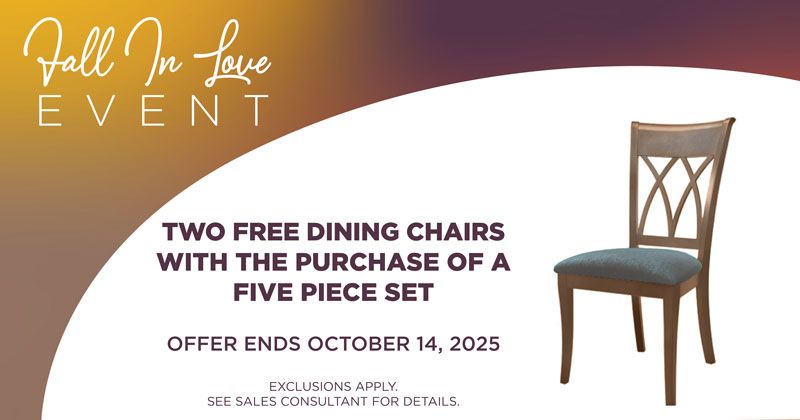 fall in love. two free dining chairs with the purchase of a 5 piece set