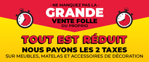 Ne manquez pas la - Grande Vente Folle Du Proprio. Tout Est Réduit Nous Payons Les 2 Taxes Sur Meubles, Matelas Et Accessoires De Décoration.