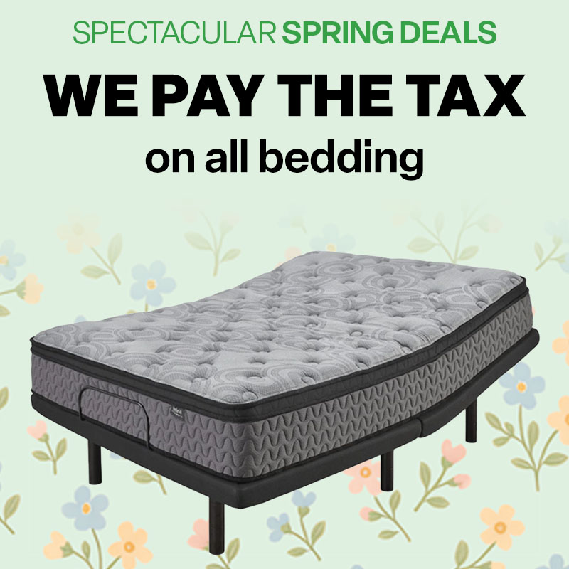 SPECTACULAR SPRING DEALS. WE PAY THE TAX on all bedding