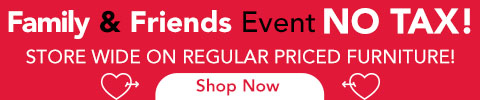 Family & Friends Event NO TAX! STORE WIDE ON REGULAR PRICED FURNITURE! - Shop Now