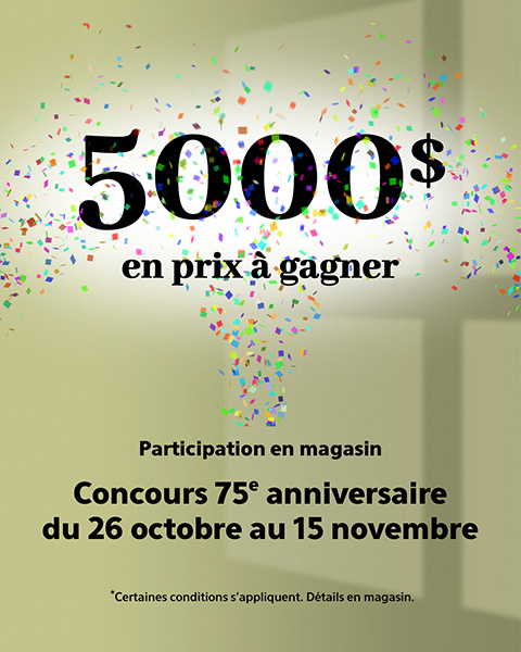 5000$ en prix à gagner. concours 75e anniversaire du 26 octobre au 15 novembre. participation en magasin. 