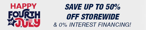 happy fourth of july - save up to 50% off storewide & 0% interest financing!
