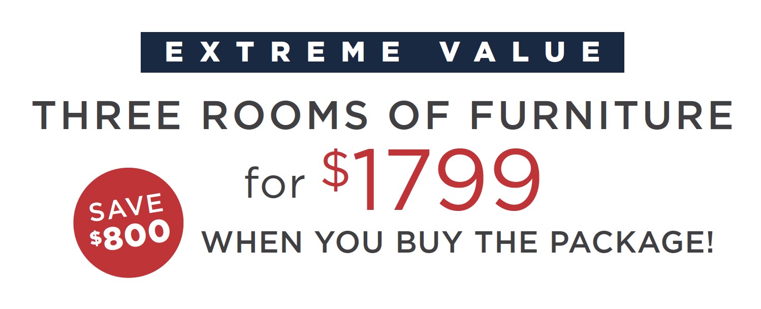Extreme Value - THREE ROOMS OF FURNITURE for $1799 WHEN YOU BUY THE PACKAGE! - save $800