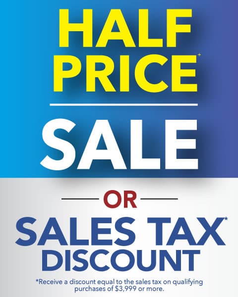 Half Price Sale or Sales Tax Discount - Receive a discount equal to the sales tax on qualifying purchases of $3,999 or more'