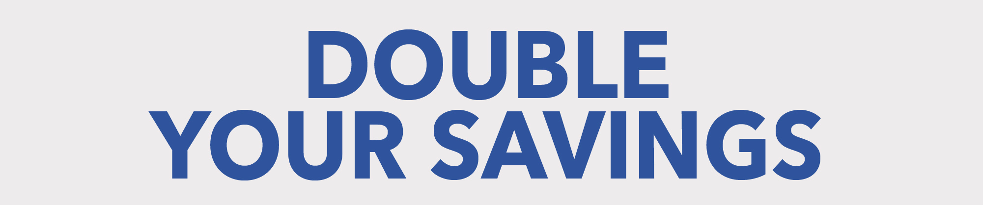 Double Your Savings