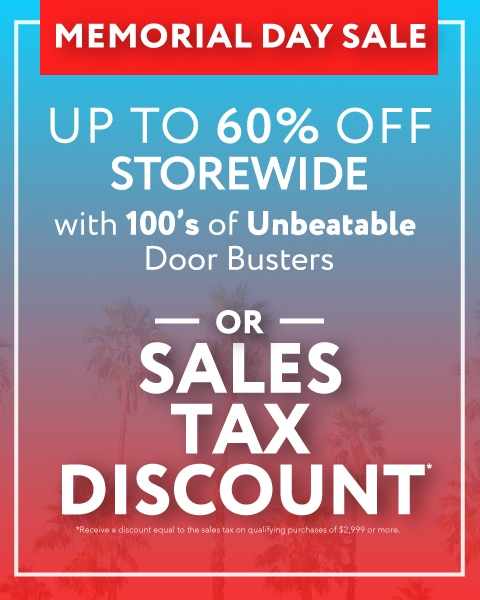 Memorial Day Sale. Up to 60% off storewide with 100's of unbeatable door busters or Sales Tax discount. See store for details.
