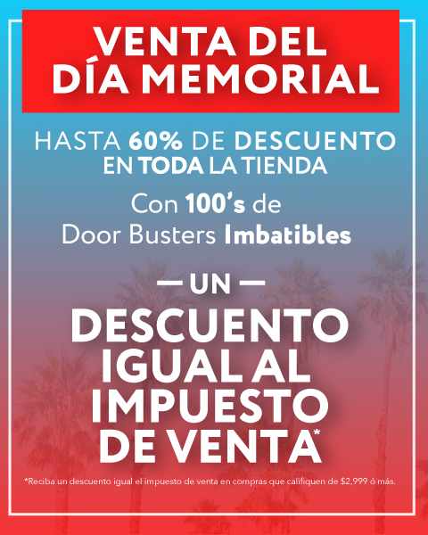 VENTA DEL DÍA MEMORIAL. HASTA 60% DE DESCUENTO EN TODA LA TIENDA Con 100's de Door Busters Imbatibles Un Descuento Igual al impuesto de venta*