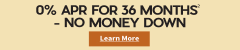 0% APR for 36 Months - No Money Down - Learn More