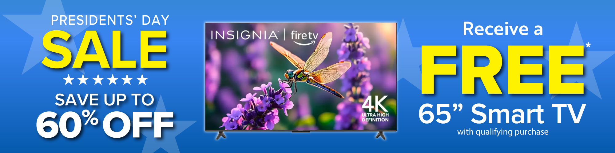 Presidents’ Day sale banner on a blue background with star accents. Left side text reads “Presidents’ Day Sale” and “Save up to 60% off.” Center shows an Insignia Fire TV displaying a colorful dragonfly on purple flowers with a “4K Ultra High Definition” label. Right side text reads “Receive a FREE 65″ Smart TV* with qualifying purchase.”*