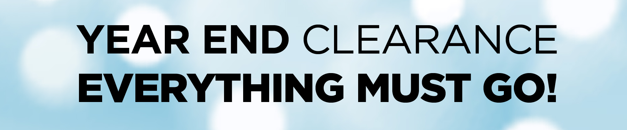 A wide banner with a light blue, snowy background displaying bold black text that reads: YEAR END CLEARANCE EVERYTHING MUST GO!