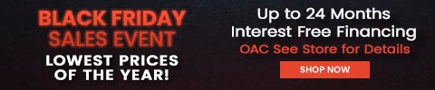 Black friday Sales Event - Lowest prices of the year - up to 24 months interest free financing OAC see store for details - Shop Now