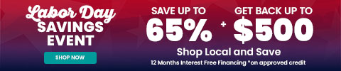 Labor Day Savings Event. Save up to 65% + Get back up to $500. Shop Local and Save. 12 months interest free financing *on approved credit - Shop Now