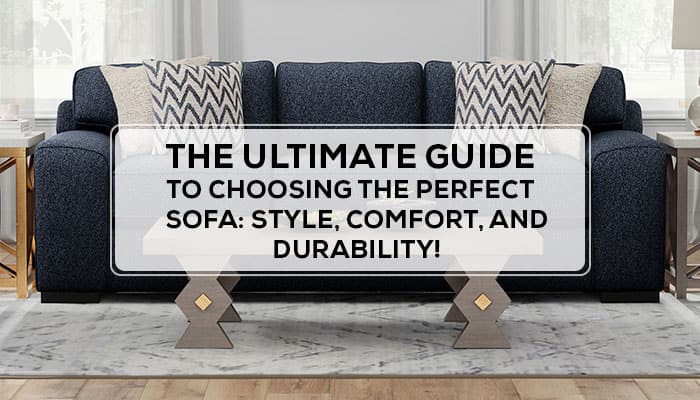 The Ultimate Guide to Choosing the Perfect Sofa: Style, Comfort, and Durability!