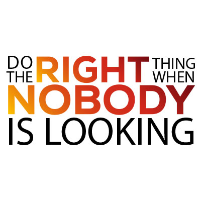 Do the right thing when nobody is looking