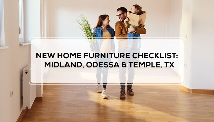 Family moving into an empty new home, new home furniture checklist for Midland, Odessa and Temple TX