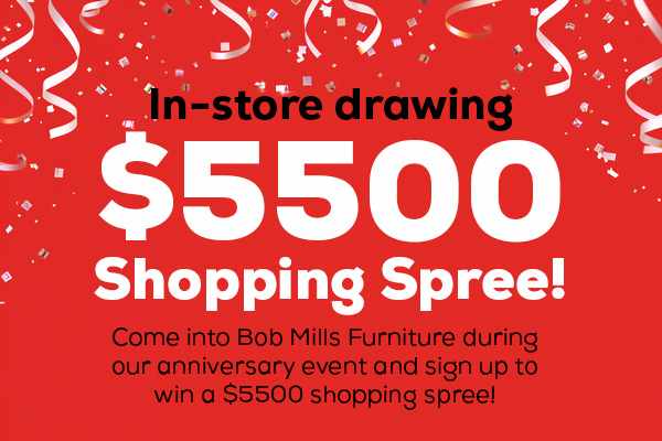 Come into Bob Mills Furniture during our anniversary event and sign up to win a $5,500 shopping spree!
