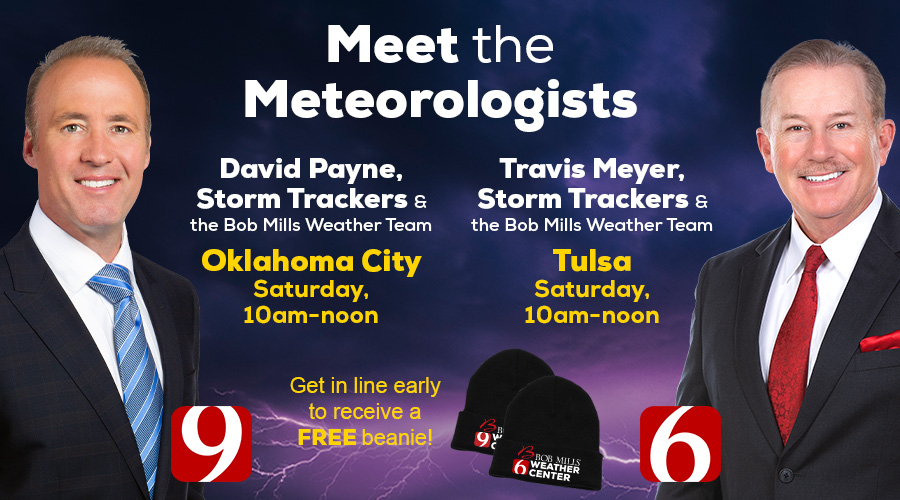Meet the meteorologists. David Payne, oklahoma city saturday 10am-noon. Travis Meyer, tulsa saturday 10am-noon. get in line early to get a free beanie