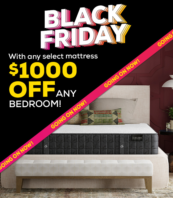 Black Friday - With any select mattress $1000 Off any bedroom! Going on Now!