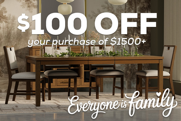 $100 Off your purchase of $,1500+. Everyone is family.