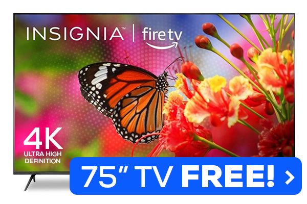 Get a 75 Inch 4K Ultra High Definition Insignia TV FREE!*