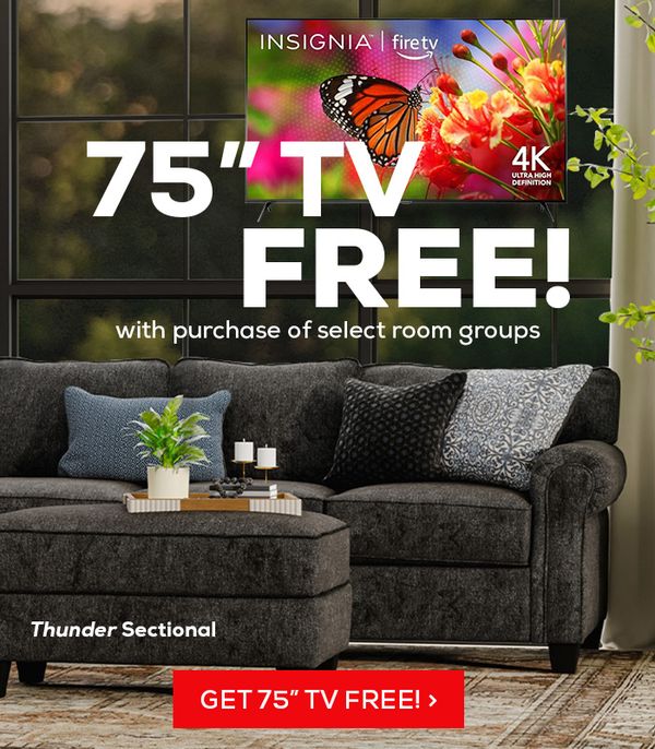 75 Inch TV Free! With purchase of select room groups - Get 75 Inch TV FREE!